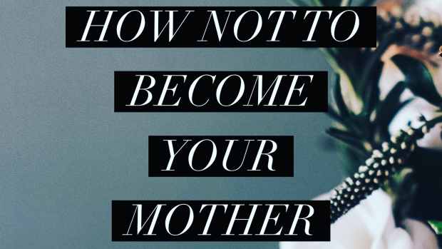 how-to-not-become-your-mother