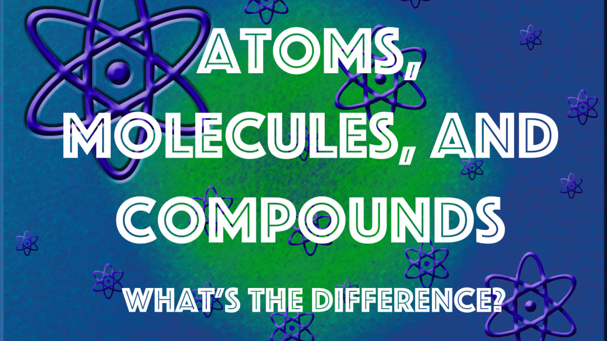 Atoms, Molecules, and Compounds: What