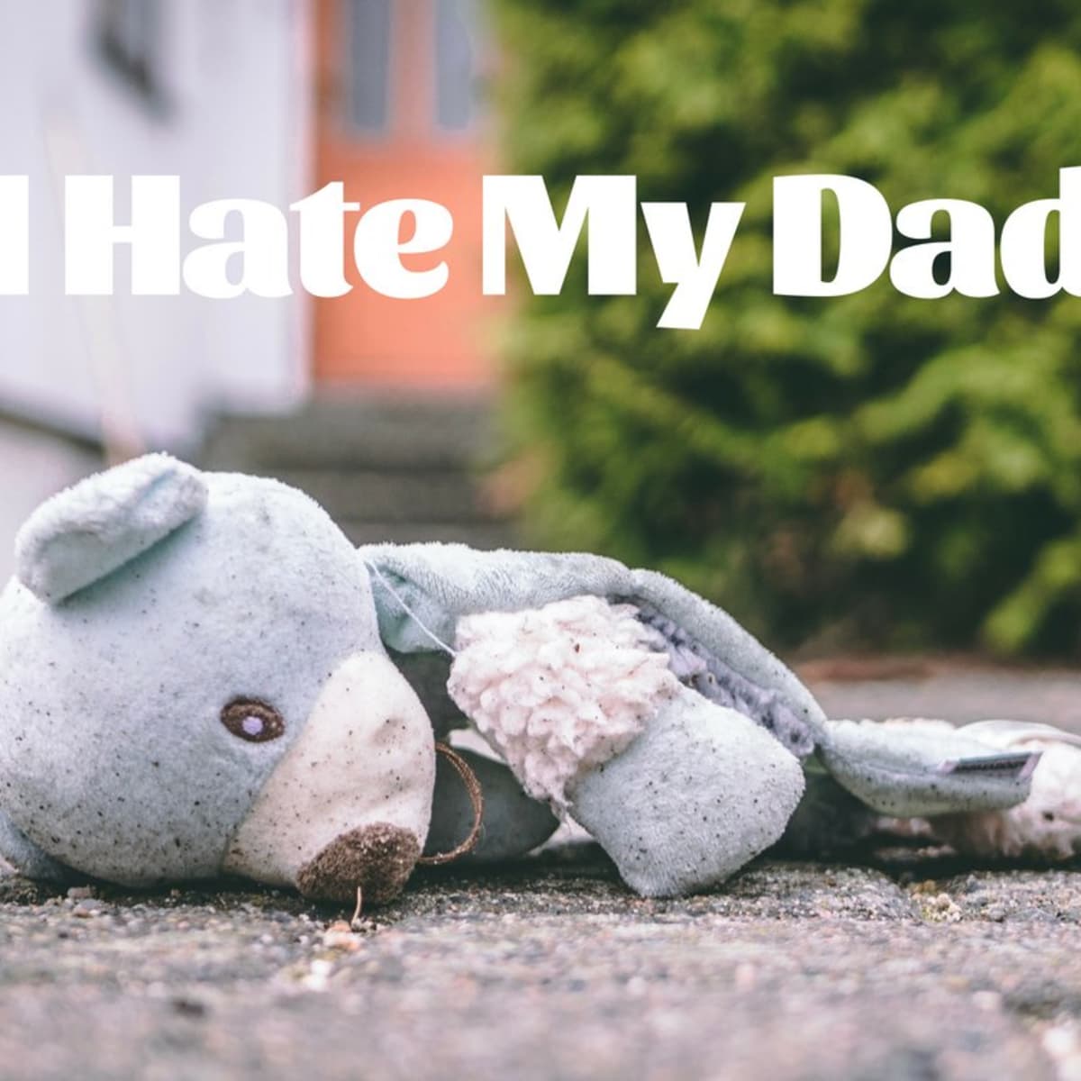 I Hate My Dad (Trouble at Home and How