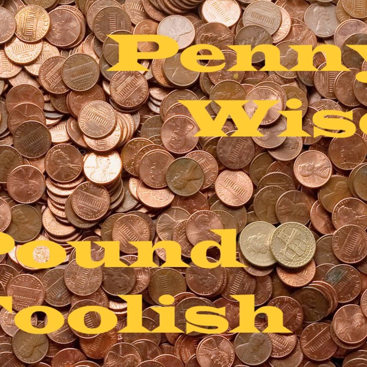 Penny Wise And Pound Foolish Real Life Examples Of Wasting Money While Trying To Save Toughnickel