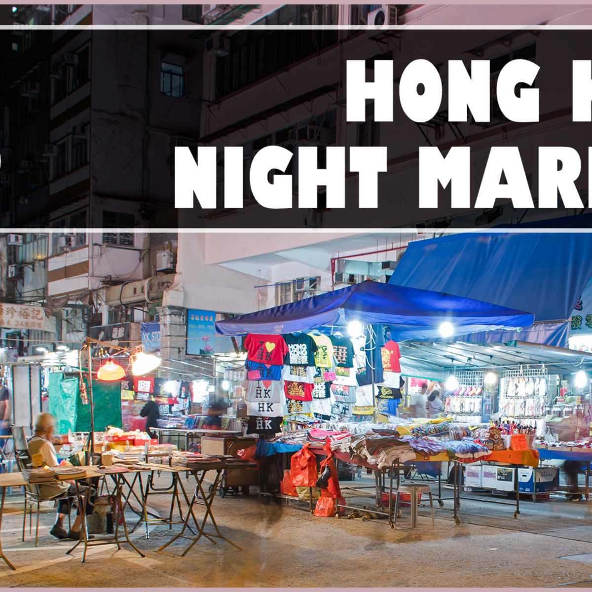 3 Hong Kong Night Markets Sights Sounds And A Myriad Of Scents Wanderwisdom