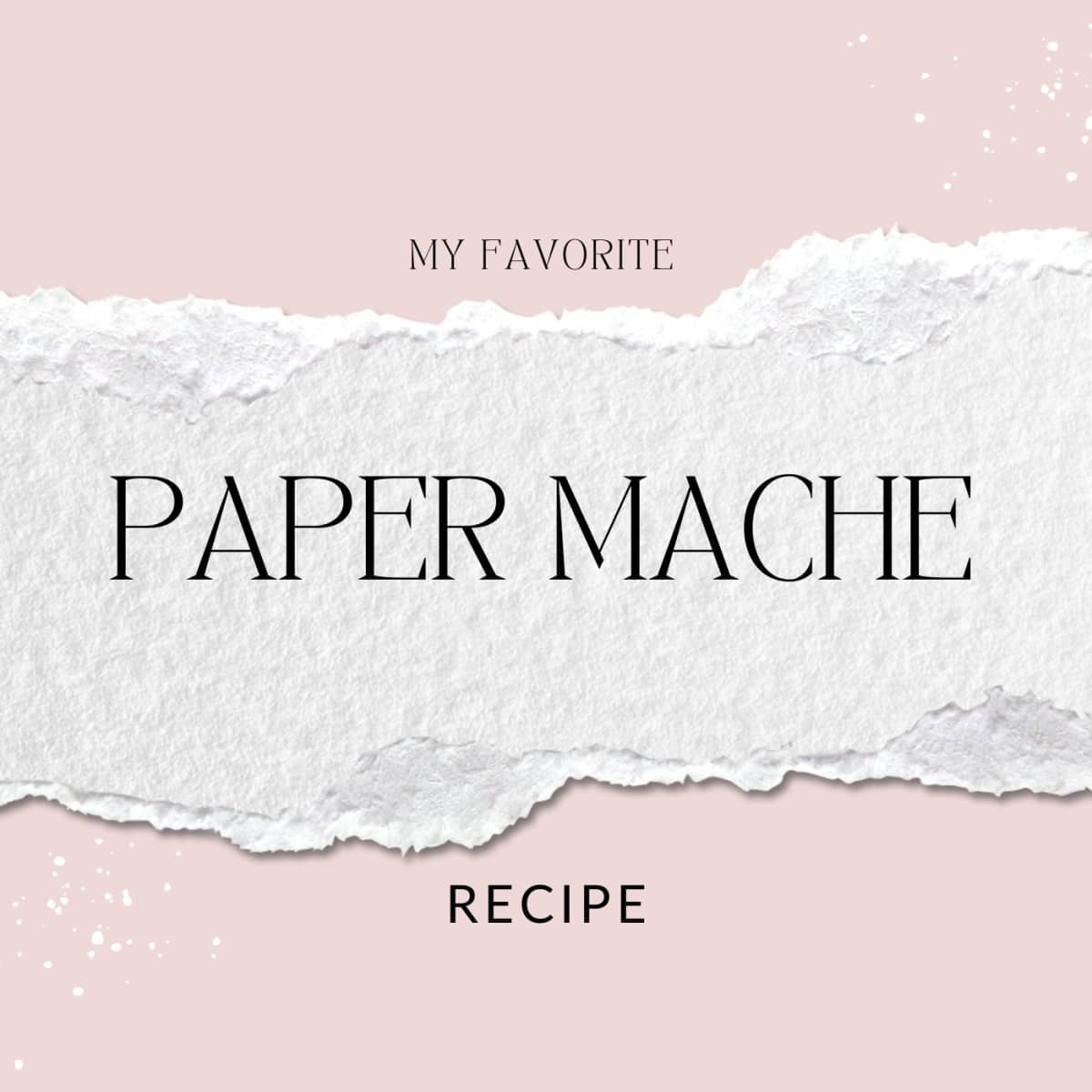 How to Make Paper Mache Crafts with Easy Paper Mache Recipe