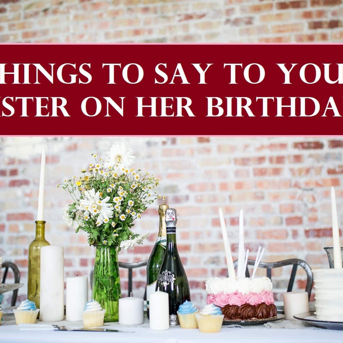 Things To Say To Your Sister Sweet Things To Say To Your Sister On Her Birthday - Holidappy