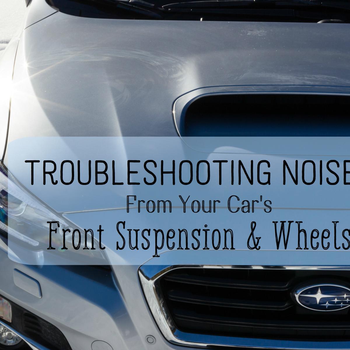 Troubleshooting Car Front Suspension And Wheel Problems From Noises Or Rumbling Sounds Axleaddict A Community Of Car Lovers Enthusiasts And Mechanics Sharing Our Auto Advice