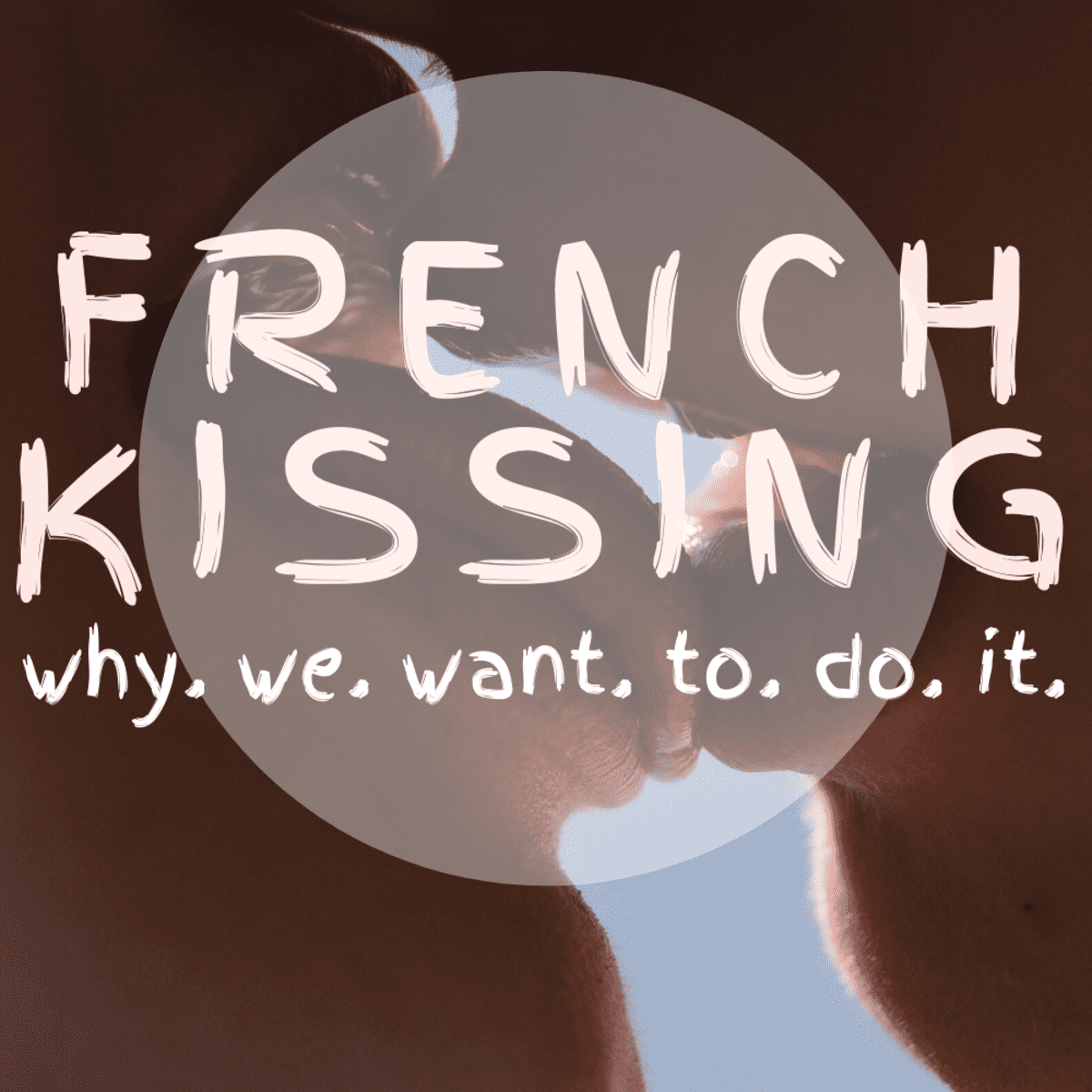 How to is french kiss it do what and Why Women