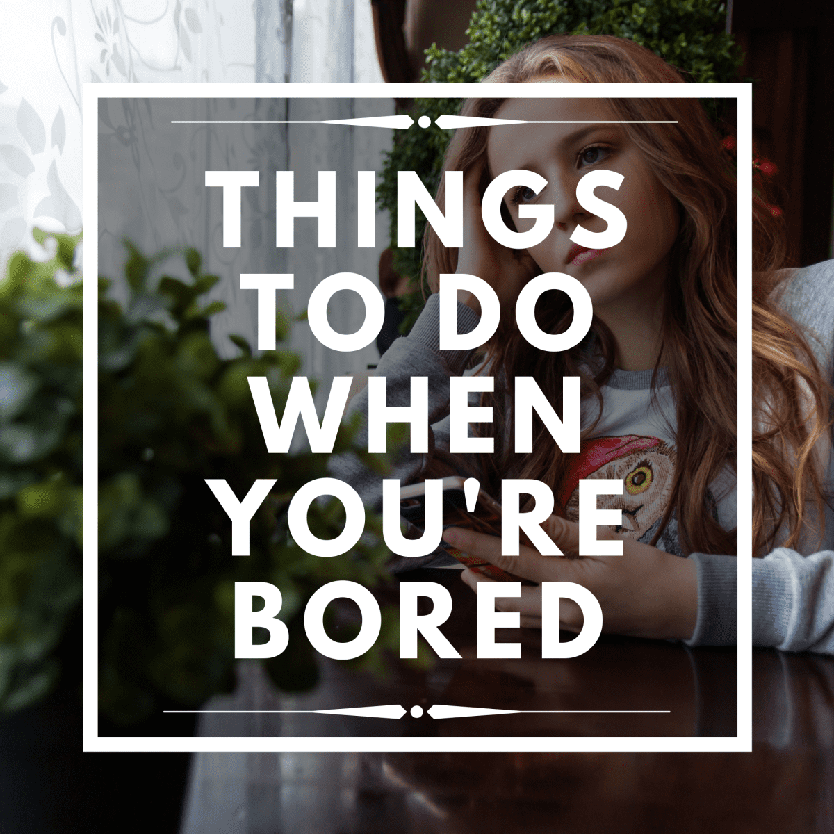72 Things That You Can Do When You're Bored - HubPages