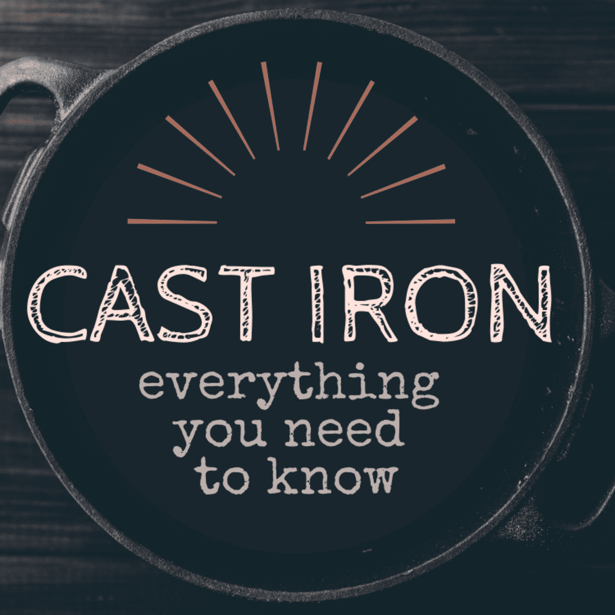 Cast Iron Skillets - Everything You Need to Know