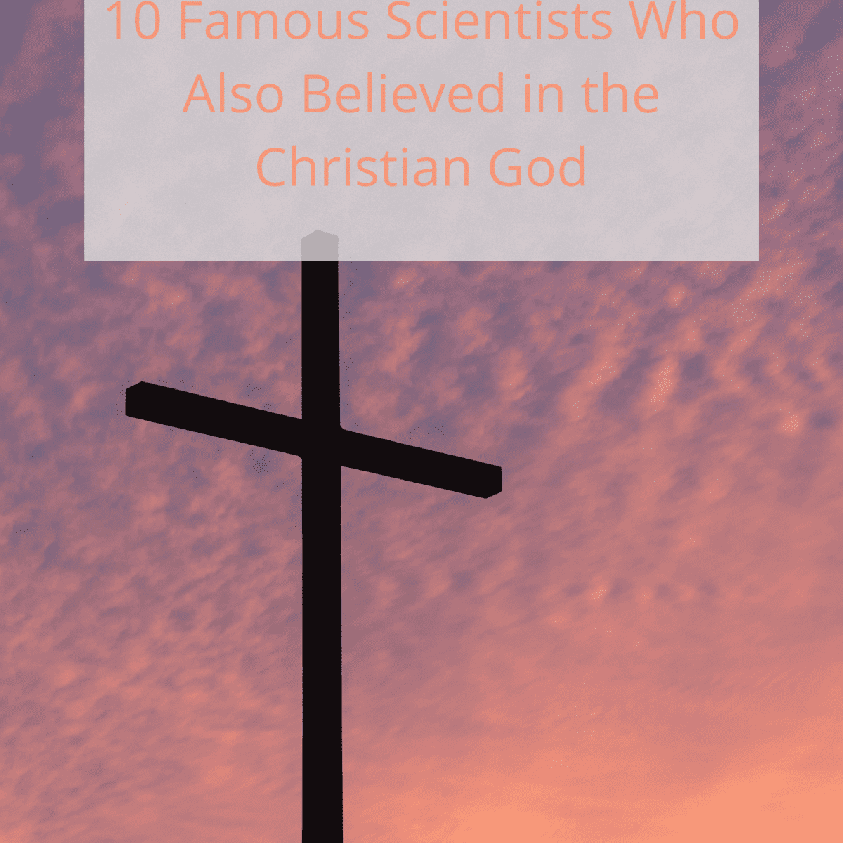 10 Famous Scientists Who Also Believed in the Christian God ...