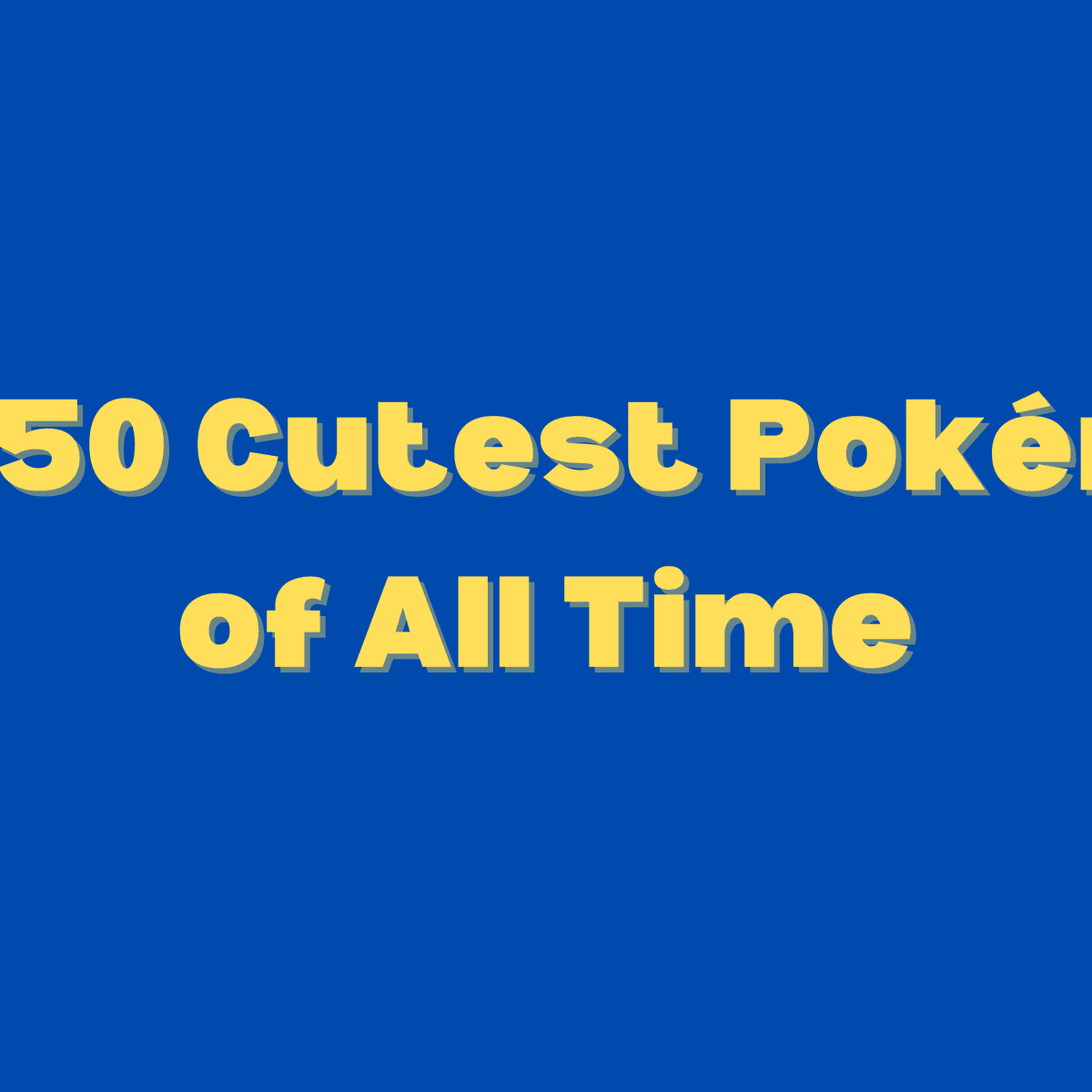 We Choose You: The 15 Cutest Pokémon of All Time