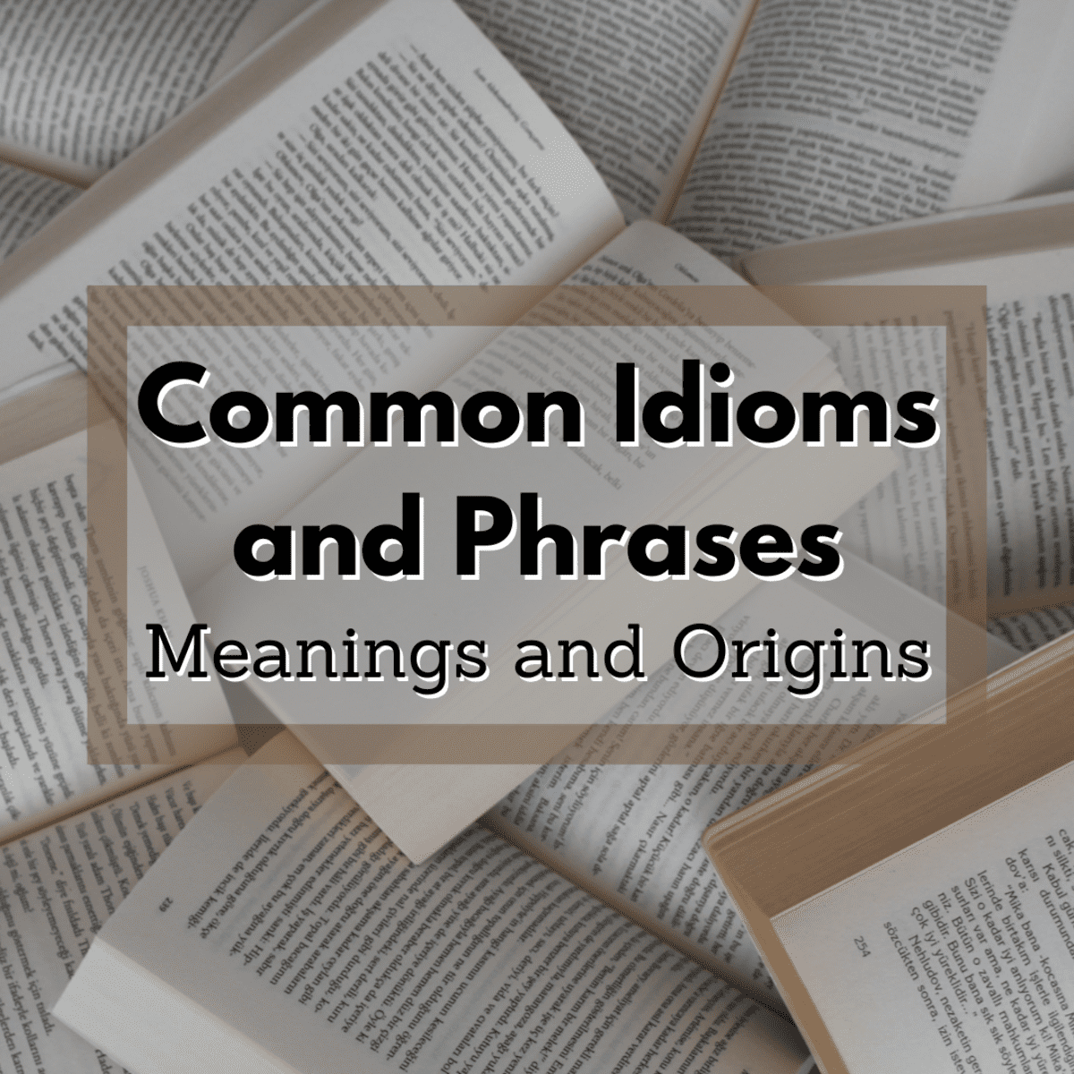 Common Idioms and Phrases: Meanings and Origins - Owlcation