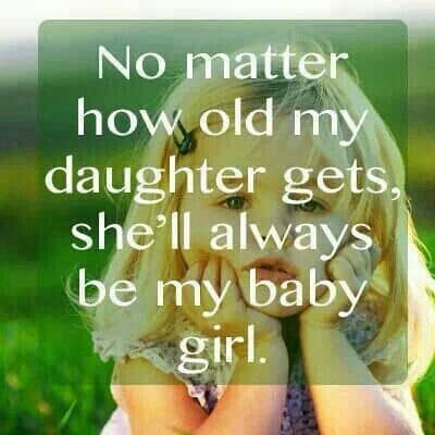 No matter how old my daughter gets, she'll always be my baby girl.