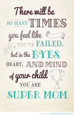 In my eyes, heart, and mind, you are Super Mom.