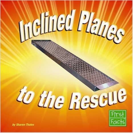Inclined Planes to the Rescue (Simple Machines to the Rescue) by Sharon Thales - Image credit: amazon.com