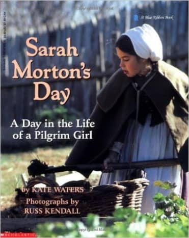 Sarah Morton's Day: A Day in the Life of a Pilgrim Girl by Kate Waters -Book images are from amazon.com.
