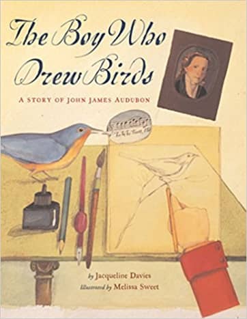The Boy Who Drew Birds: A Story of John James Audubon by Jacqueline Davies - Book images are from amazon .com.