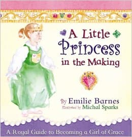A Little Princess in the Making: A Royal Guide to Becoming a Girl of Grace by Emilie Barnes - All images are from amazon.com.