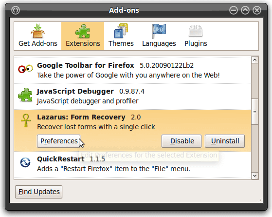 To access the Lazarus program settings, open Firefox and go to the Tools menu, then select Add-Ons. Find the extension called Lazarus: Form Recovery, then click the Preferences button.