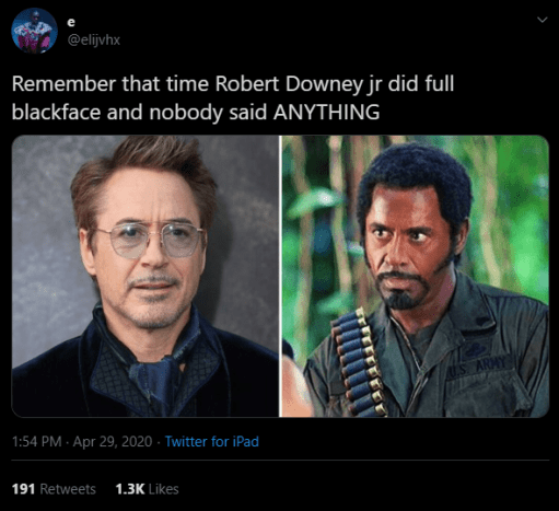 At one point Cancel Culture either neglected or willfully ignored context regarding Robert Downey Jr.'s role in Tropic Thunder, calling it out as racist. Even though within the context of the movie it is actually used as a means of satire.