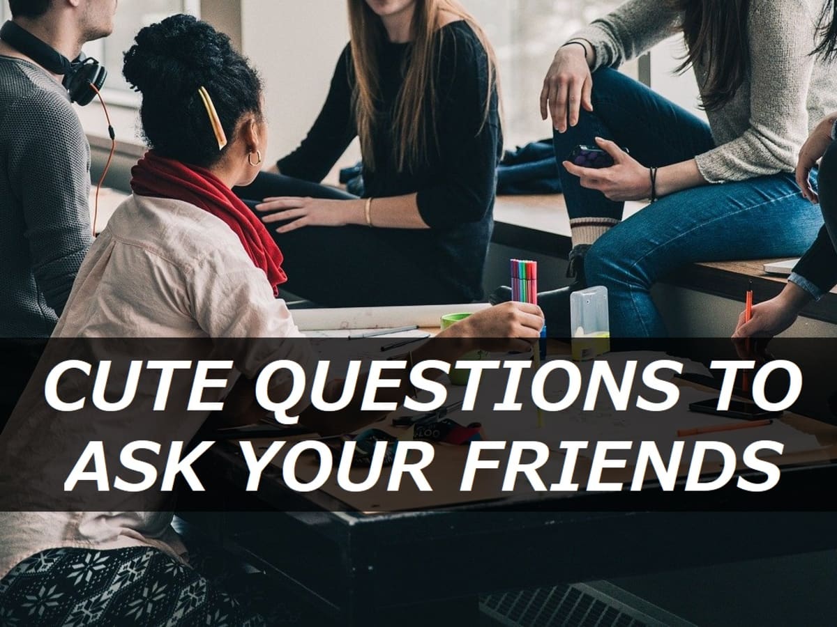 Ask questions friends to close 70 Questions