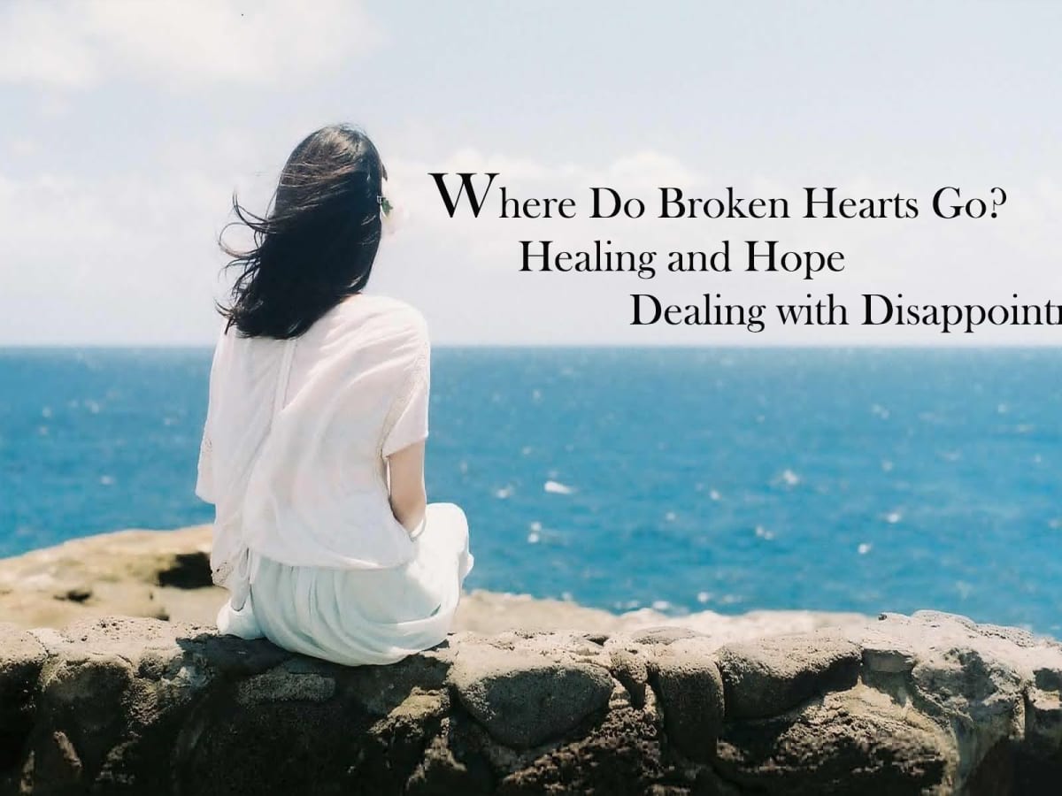 Where Do Broken Hearts Go? Healing and Hope Dealing with Disappointment -  HubPages