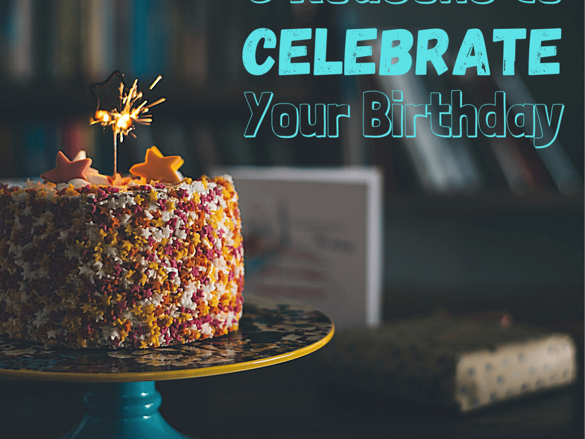 6 Reasons to Celebrate Your Birthday - Holidappy