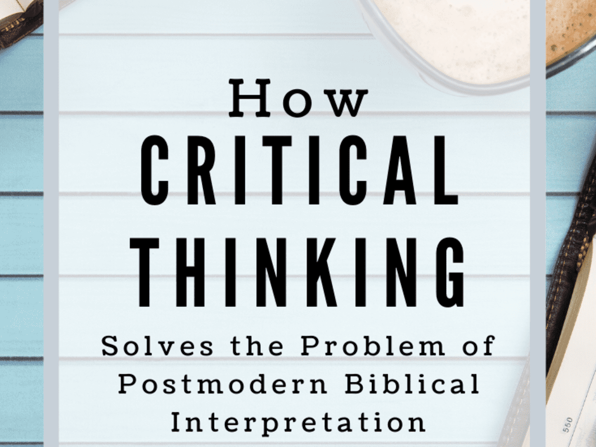 How Critical Thinking Solves The Problem Of Postmodern Biblical Interpretation Owlcation