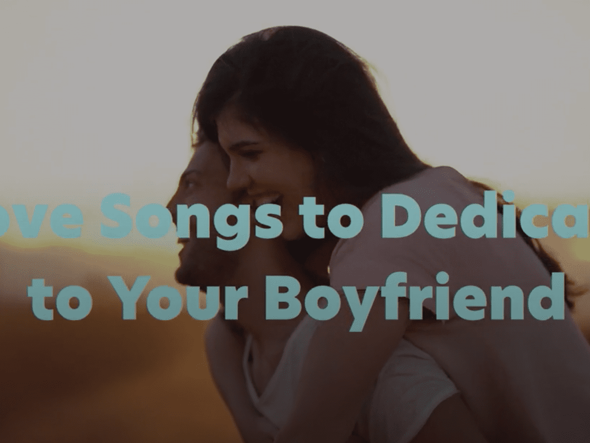 Love Songs to Dedicate to Your Boyfriend