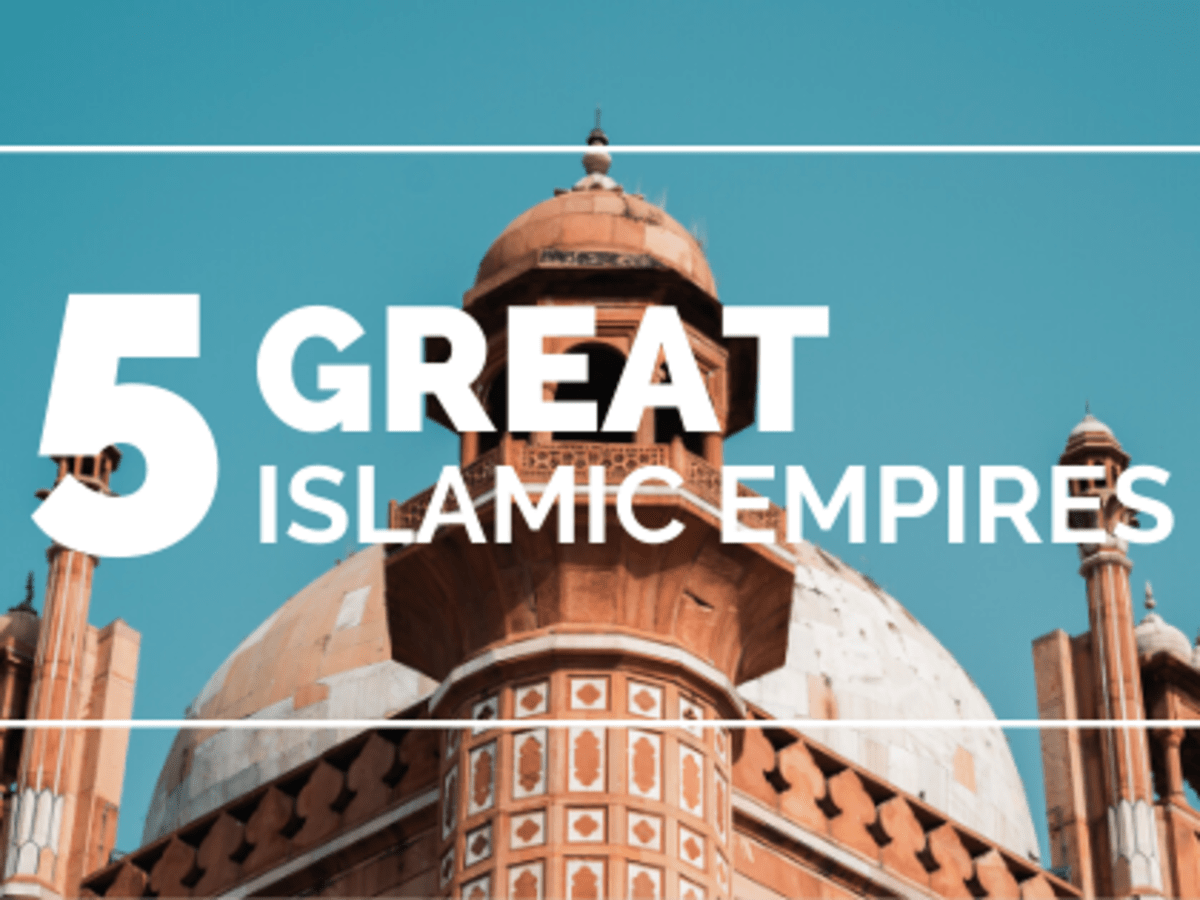 Five Great Islamic Empires Owlcation