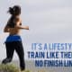 It's a lifestyle to train like there is no finish line