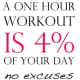 One hour workout is 4% of your day - NO EXCUSES