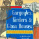 Gargoyles, Girders & Glass Houses by Bo Zaunders