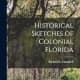 Historical Sketches of Colonial Florida by Richard L Campbell 