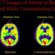 A brain scan of a long-term meditator who was also an atheist. The person was scanned at rest and while meditating on the concept of God. The results showed that there was no significant increase in the frontal lobes as with the other meditation prac