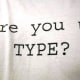 Have you found your type? Are you still looking? Or both?