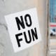 No fun. Is this an honest description or a command?