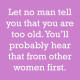 Let no man tell you that you are too old. You'll probably hear that from other women first.