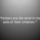 âFathers are the wind in the sails of their children.â