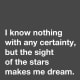 "I know nothing with any certainty, but the sight of the stars makes me dream." —Vincent van Gogh