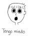 Tengo miedo.