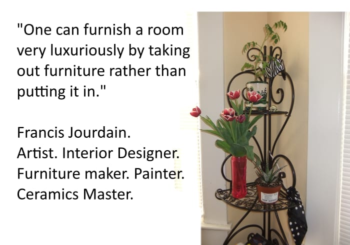 "One can furnish a room very luxuriously by taking out furniture rather than putting it in." Francis Jourdain.