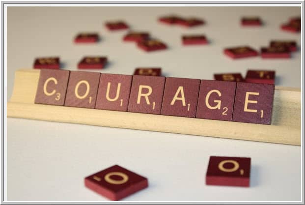 Courage is risk taking to better yourself by being vulnerable and sharing your problems, and having the courage to change when given alternative solutions.