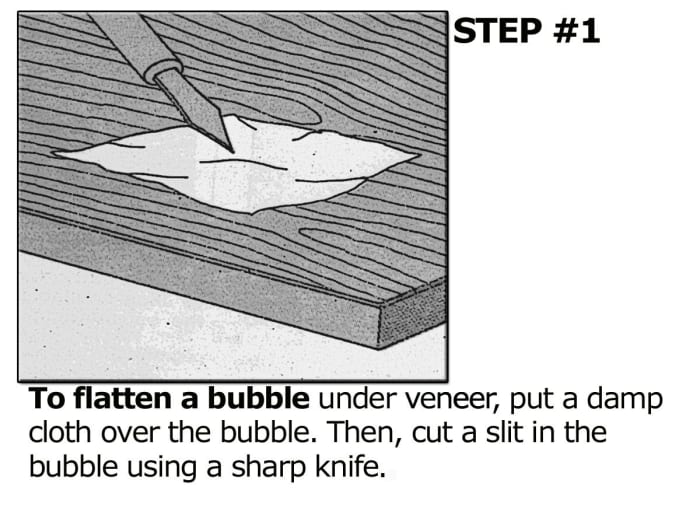 For bubbled veneer: Place a damp cloth over the bubble. Cut a slit in the bubble to release trapped air.