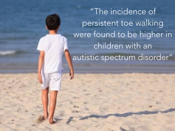 Autism and Possible Symptoms: “The incidence of persistent toe walking were found to be higher in children with an autistic spectrum disorder”