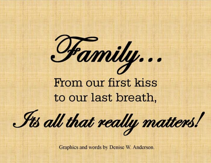 Our family is our most prized possession. Our greatest joy and happiness will be the time that we have within the walls of our own homes.