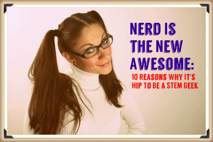Step up and own your talents. Here are 10 reasons why it's hip to be a STEM geek.