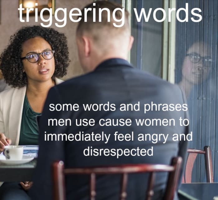 There are certain things men shouldn't say to women because they cause an immediate negative reaction.