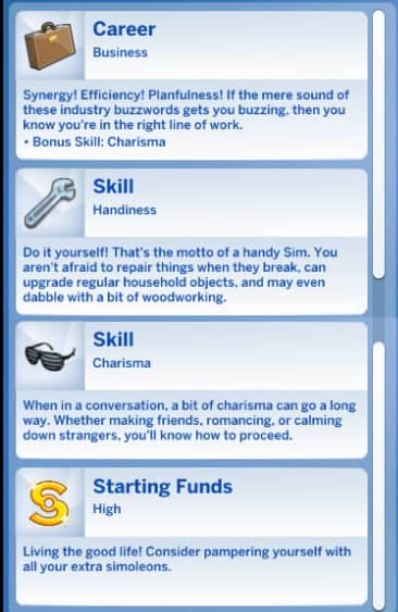 Most Sims start out as "young adults" but they have zero skills and zero experience. That's a bit unrealistic, as if they were born 18 years old as a blank slate. The new story mode gives them something, which helps me imagine a past for the Sim.