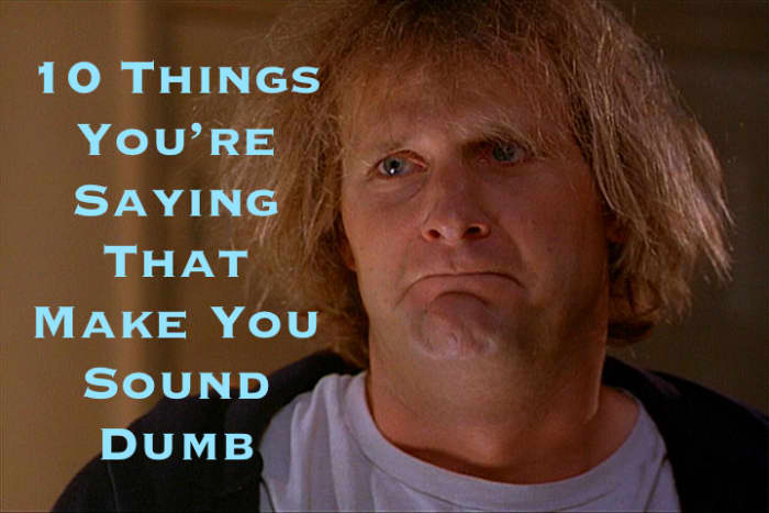 No one wants to sound uneducated. to help you out, I've listed 10 things that you're probably saying that are making you sound dumb.