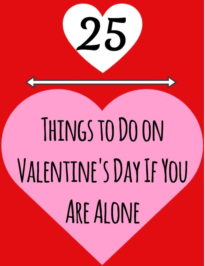 Are you solo this Valentine's Day? Is your significant other out of town for the day? Whatever the reason, if you are going to be alone, here are 25 ideas to make the day special.