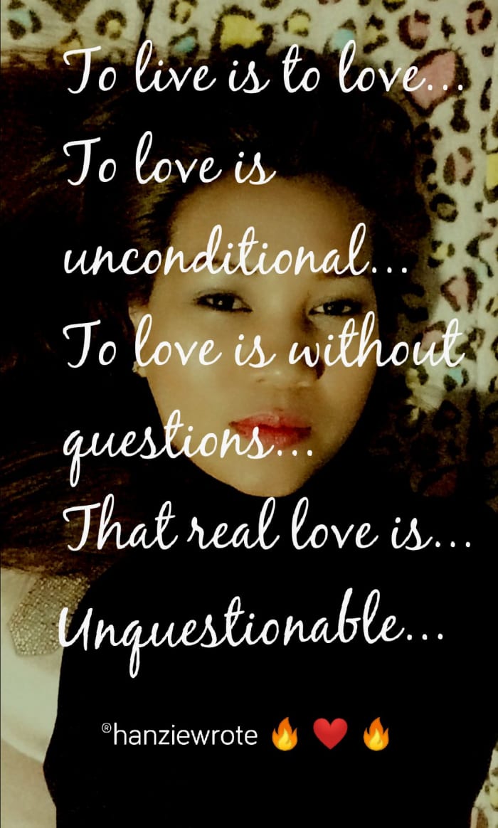 To live is ro love... To love is unconditional... To love is without questions.... That is real love... Unquestionable. -Rhanzie Flores -
